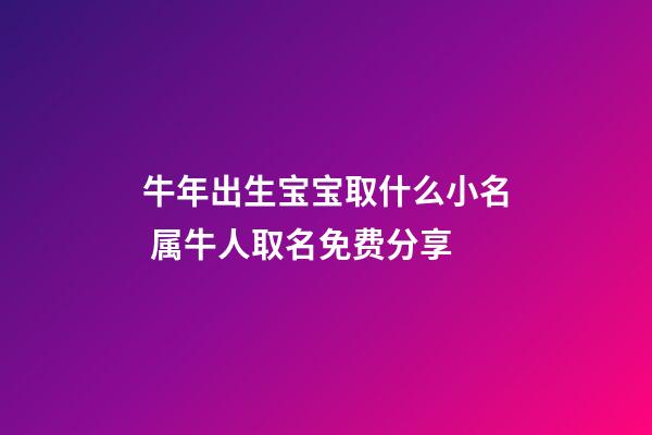 牛年出生宝宝取什么小名 属牛人取名免费分享